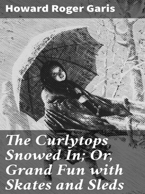 cover image of The Curlytops Snowed In; Or, Grand Fun with Skates and Sleds